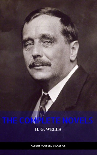 H. G. Wells: H. G. Wells: Classics Novels and Short Stories