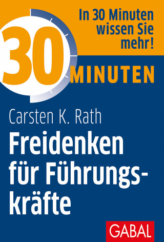 Carsten K. Rath: 30 Minuten Freidenken für Führungskräfte