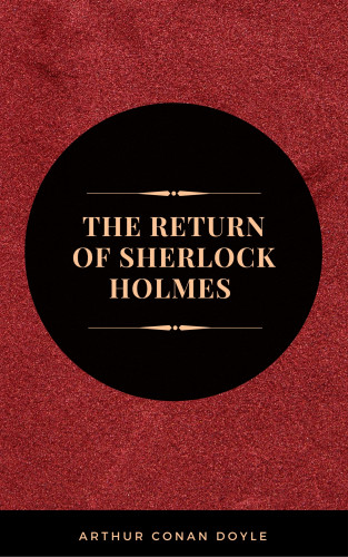 Arthur Conan Doyle: Arthur Conan Doyle: The Return of Sherlock Holmes (The Sherlock Holmes novels and stories #6)