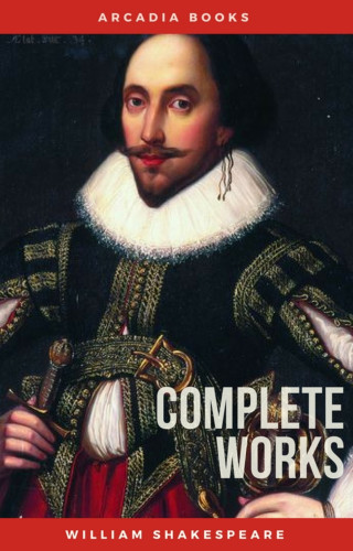William Shakespeare: The Complete Works of William Shakespeare