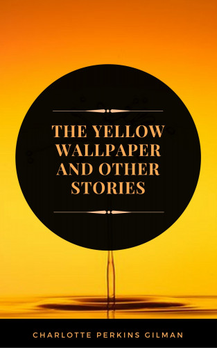 Charlotte Perkins Gilman: The Yellow Wallpaper: By Charlotte Perkins Gilman - Illustrated