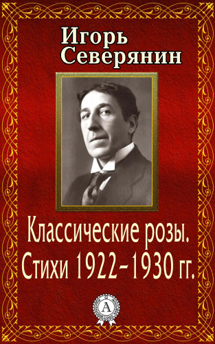 Игорь Северянин: Классические розы. Стихи 1922–1930 гг.