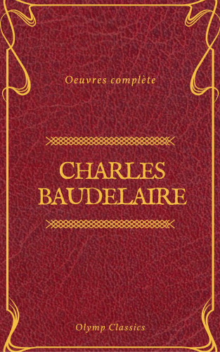 Charles Baudelaire, Olymp Classics: Charles Baudelaire Œuvres Complètes (Olymp Classics)