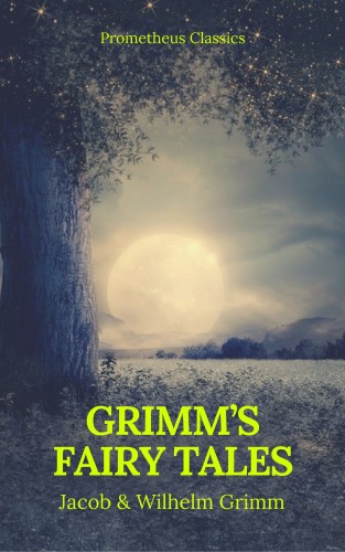 Jacob Grimm, Wilhelm Grimm, Prometheus Classics: Grimm's Fairy Tales: Complete and Illustrated (Best Navigation, Active TOC) (Prometheus Classics)