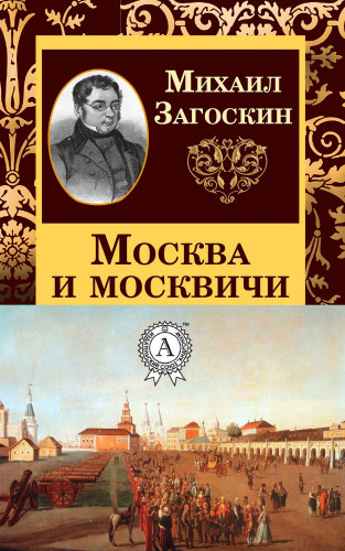 Михаил Загоскин: Москва и москвичи