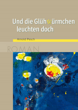 Arnold Pesch: Und die Glühwürmchen leuchten doch