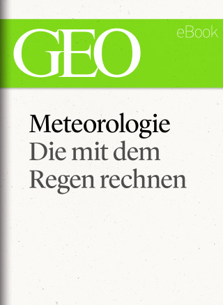 GEO Magazin: Meteorologie: Die mit dem Regen rechnen (GEO eBook Single)