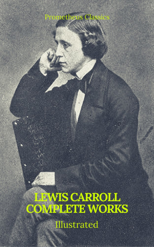 Lewis Carroll, Prometheus Classics: The Complete Works of Lewis Carroll (Best Navigation, Active TOC) (Prometheus Classics)