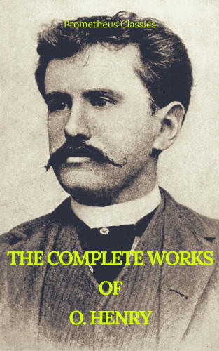 O. Henry, Prometheus Classics: The Complete Works of O. Henry: Short Stories, Poems and Letters (Best Navigation, Active TOC) (Prometheus Classics)
