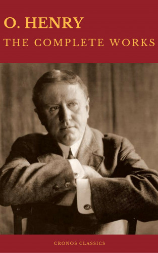 O. Henry, Cronos Classics: The Complete Works of O. Henry: Short Stories, Poems and Letters (Best Navigation, Active TOC) (Cronos Classics)