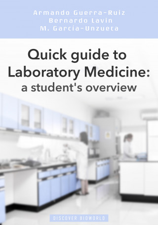 Armando Guerra-Ruiz, Bernardo Lavin, Mayte Garcia Unzueta: Quick guide to Laboratory Medicine: a student's overview