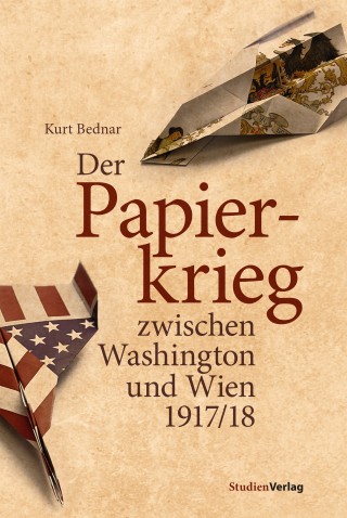 Kurt Bednar: Der Papierkrieg zwischen Washington und Wien 1917/18