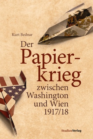 Kurt Bednar: Der Papierkrieg zwischen Washington und Wien 1917/18