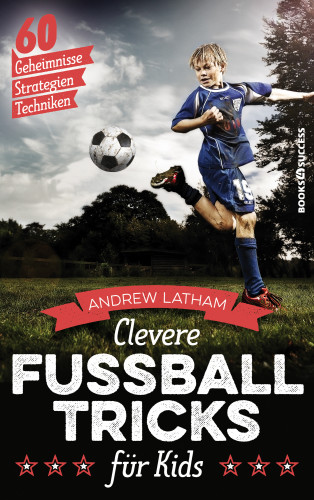 Andrew Latham: Clevere Fußballtricks für Kids