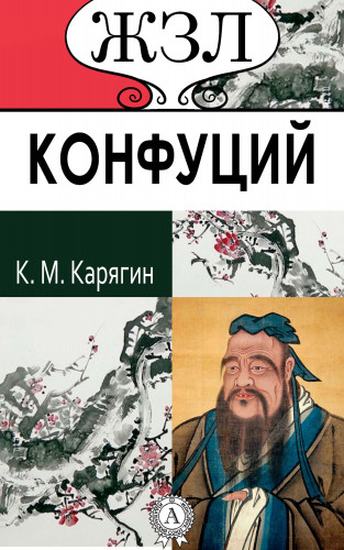 К. М. Карягин: Конфуций. Его жизнь и философская деятельность