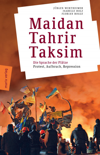 Jürgen Wertheimer, Isabelle Holz, Florian Rogge: Maidan – Tahrir – Taksim