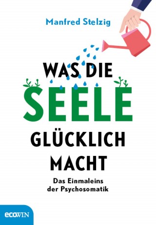 Manfred Stelzig: Was die Seele glücklich macht