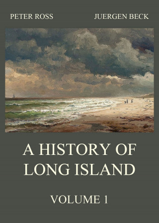 Peter Ross, Juergen Beck: A History of Long Island, Vol. 1