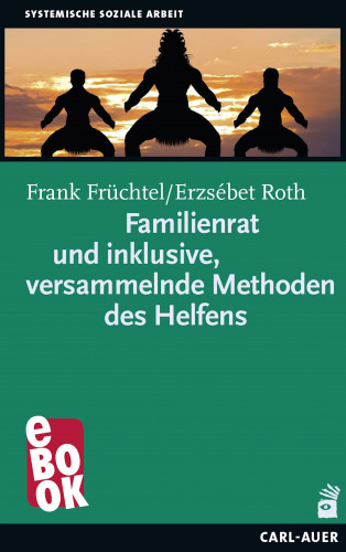 Frank Früchtel, Erzsébet Roth: Familienrat und inklusive, versammelnde Methoden des Helfens