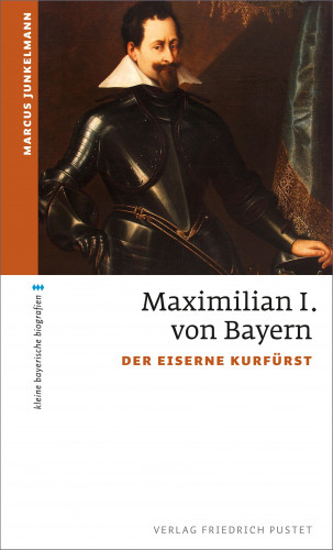 Marcus Junkelmann: Maximilian I. von Bayern