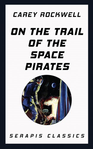 Carey Rockwell: On the Trail of the Space Pirates (Serapis Classics)