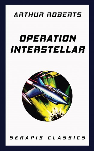 Arthur Roberts: Operation Interstellar (Serapis Classics)