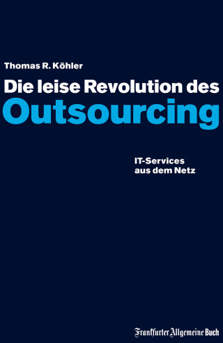 Thomas R Köhler: Die leise Revolution des Outsourcing