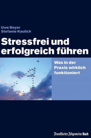 Uwe Beyer, Stefanie Kaulich: Stressfrei und erfolgreich führen