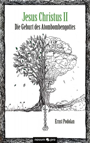 Ernst Podolan: Jesus Christus II - Die Geburt des Atombombengottes
