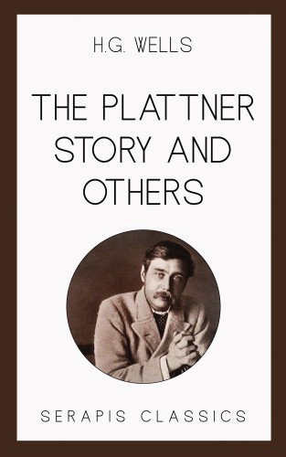H. G. Wells: The Plattner Story and Others (Serapis Classics)