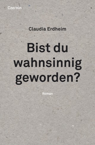 Claudia Erdheim: Bist du wahnsinnig geworden?