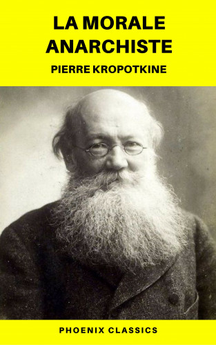 Pierre Kropotkine, Phoenix Classics: La Morale anarchiste (Phoenix Classics)