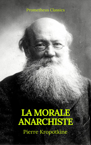 Pierre Kropotkine, Prometheus Classics: La Morale anarchiste (Best Navigation, Active TOC)(Prometheus Classics)