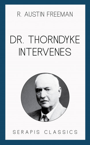 R. Austin Freeman: Dr. Thorndyke Intervenes (Serapis Classics)