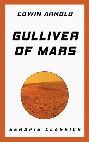 Edwin Arnold: Gulliver of Mars (Serapis Classics)