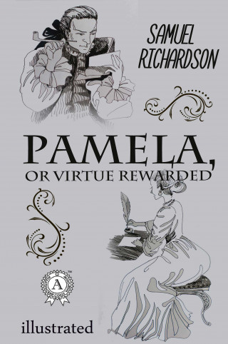 Samuel Richardson: Pamela, or Virtue Rewarded
