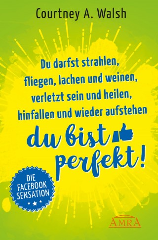 Courtney A. Walsh: Du darfst strahlen, fliegen, lachen und weinen, verletzt sein und heilen, hinfallen und wieder aufstehen – DU BIST PERFEKT!