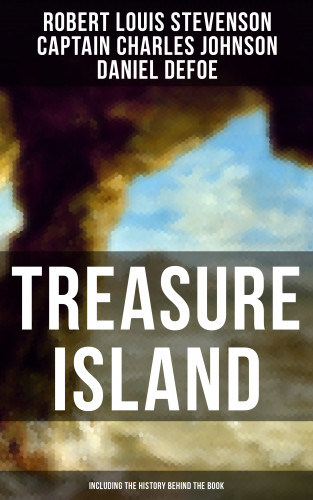Robert Louis Stevenson, Captain Charles Johnson, Daniel Defoe: TREASURE ISLAND (Including the History Behind the Book)