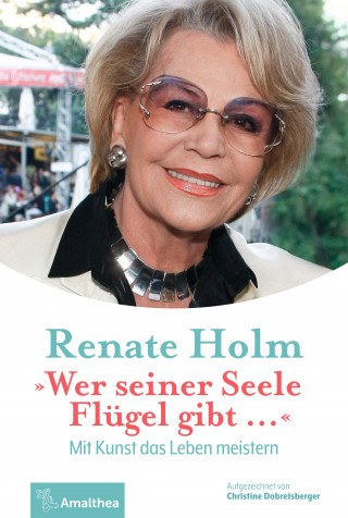 Renate Holm, Christine Dobretsberger: "Wer seiner Seele Flügel gibt …"