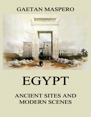 Gaston Maspero: Egypt: Ancient Sites and Modern Scenes