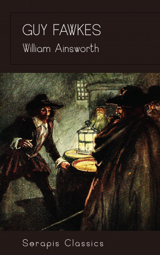 William Ainsworth: Guy Fawkes (Serapis Classics)
