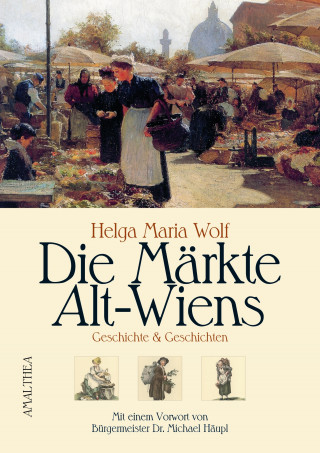 Helga Maria Wolf: Die Märkte Alt-Wiens