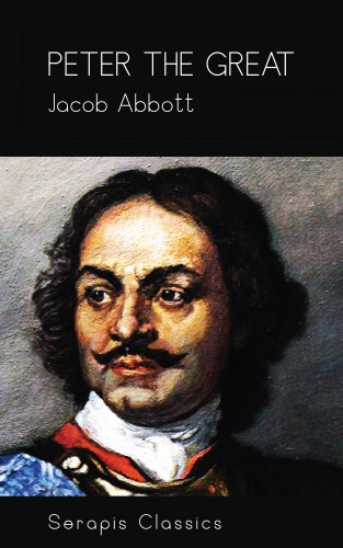 Jacob Abbott: Peter the Great (Serapis Classics)