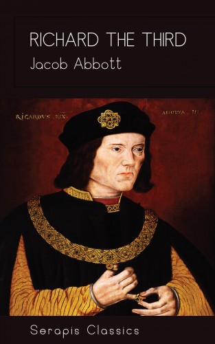 Jacob Abbott: Richard the Third (Serapis Classics)