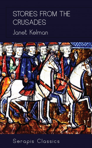 Janet Kelman: Stories from the Crusades (Serapis Classics)