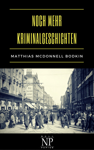 Matthias McDonnell Bodkin: Noch mehr Kriminalgeschichten