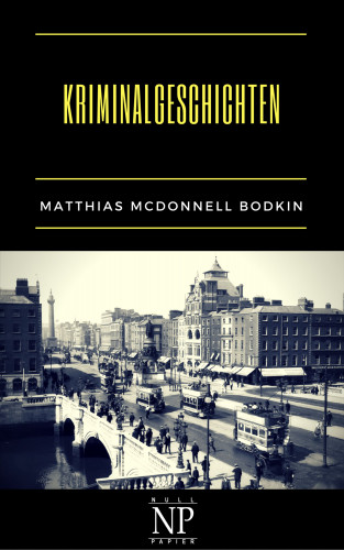 Matthias McDonnell Bodkin: Kriminalgeschichten