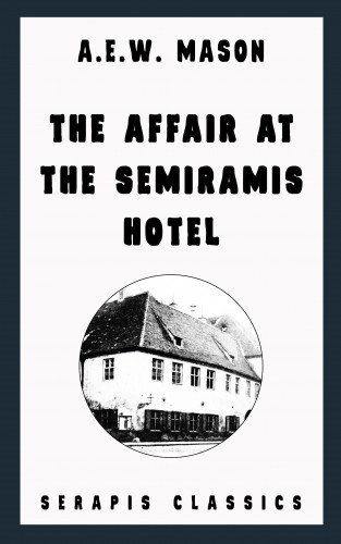 A. E. W. Mason: The Affair at the Semiramis Hotel (Serapis Classics)