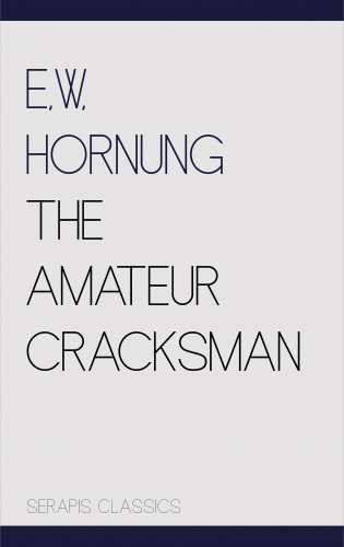 E. W. Hornung: The Amateur Cracksman (Serapis Classics)