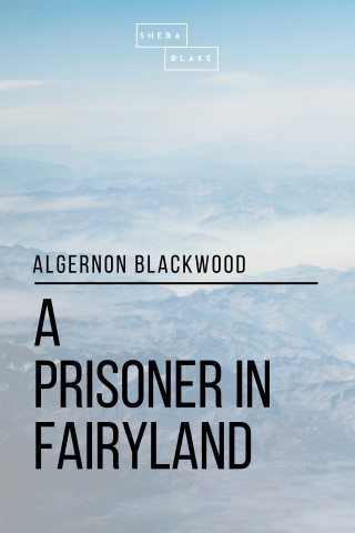 Algernon Blackwood, Sheba Blake: A Prisoner in Fairyland